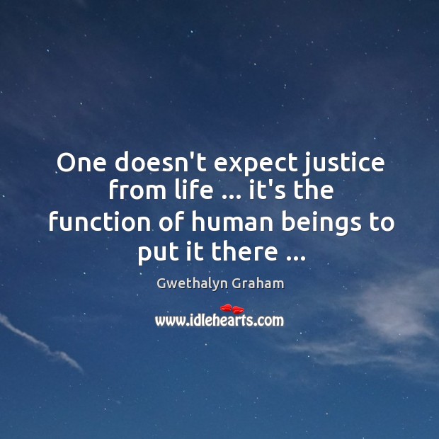One doesn’t expect justice from life … it’s the function of human beings Gwethalyn Graham Picture Quote