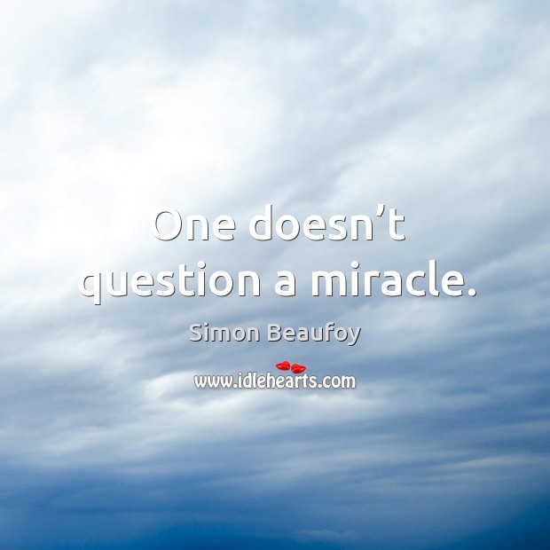 One doesn’t question a miracle. Simon Beaufoy Picture Quote
