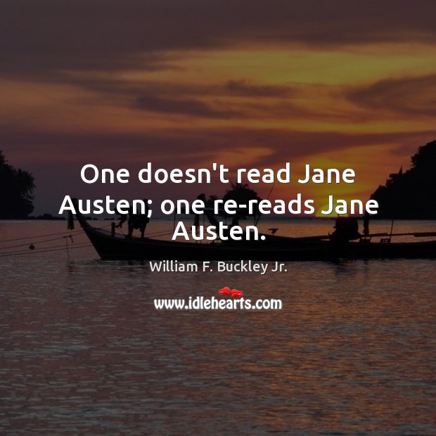 One doesn’t read Jane Austen; one re-reads Jane Austen. William F. Buckley Jr. Picture Quote