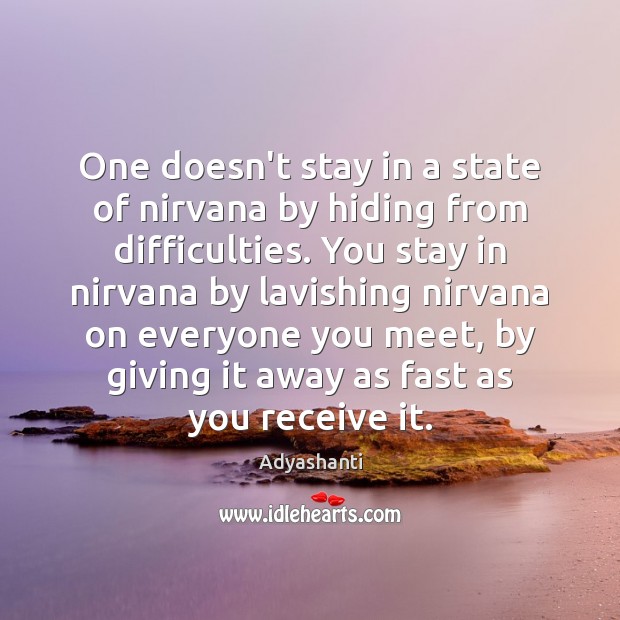 One doesn’t stay in a state of nirvana by hiding from difficulties. Adyashanti Picture Quote