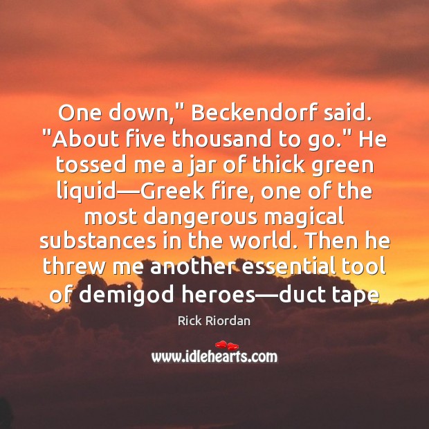 One down,” Beckendorf said. “About five thousand to go.” He tossed me Rick Riordan Picture Quote