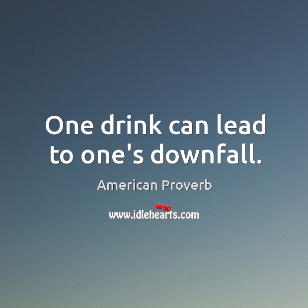 One drink can lead to one’s downfall. American Proverbs Image