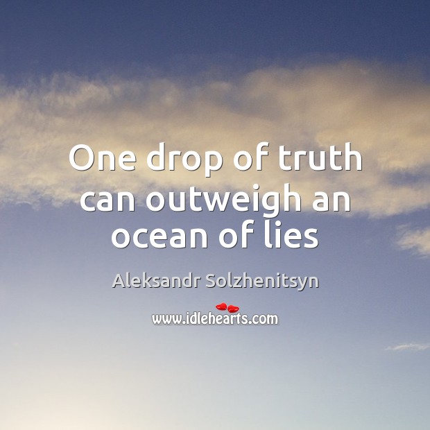 One drop of truth can outweigh an ocean of lies Aleksandr Solzhenitsyn Picture Quote
