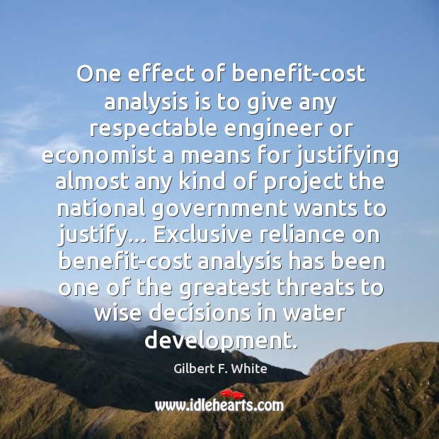 One effect of benefit-cost analysis is to give any respectable engineer or Gilbert F. White Picture Quote
