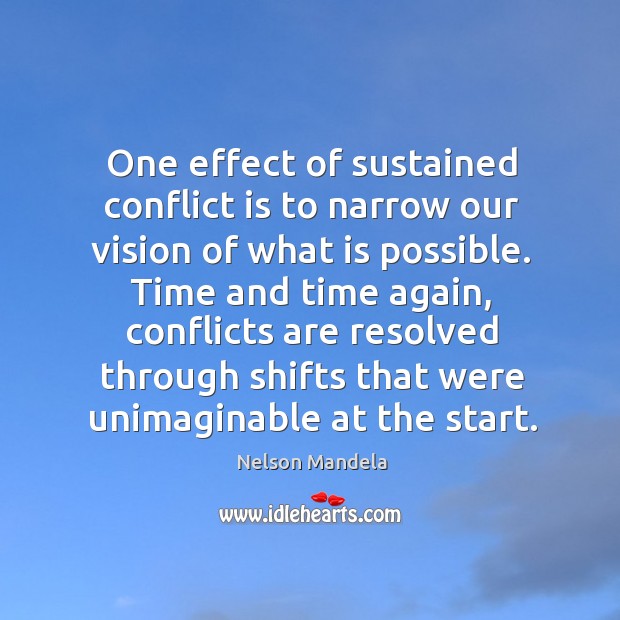 One effect of sustained conflict is to narrow our vision of what Nelson Mandela Picture Quote