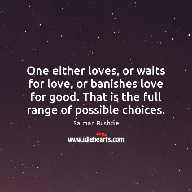 One either loves, or waits for love, or banishes love for good. Image