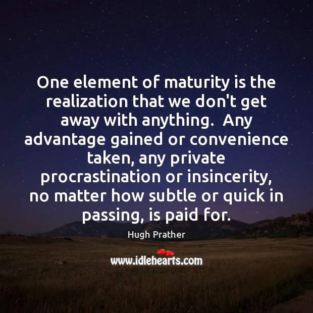 One element of maturity is the realization that we don’t get away Procrastination Quotes Image
