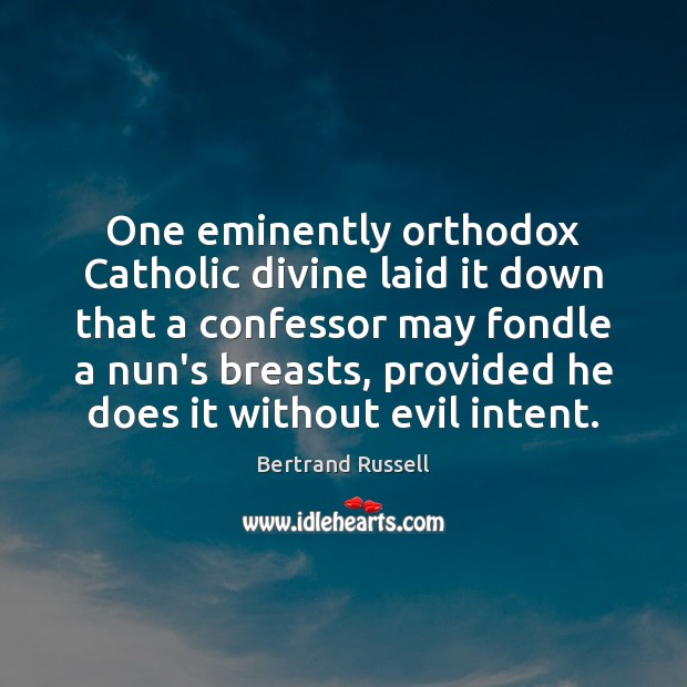 One eminently orthodox Catholic divine laid it down that a confessor may Bertrand Russell Picture Quote