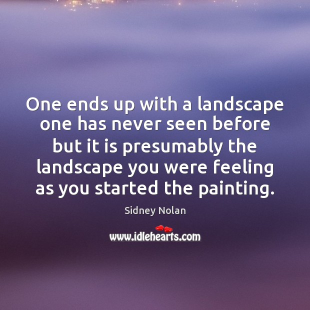 One ends up with a landscape one has never seen before but Sidney Nolan Picture Quote