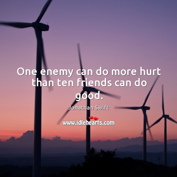 One enemy can do more hurt than ten friends can do good. Image