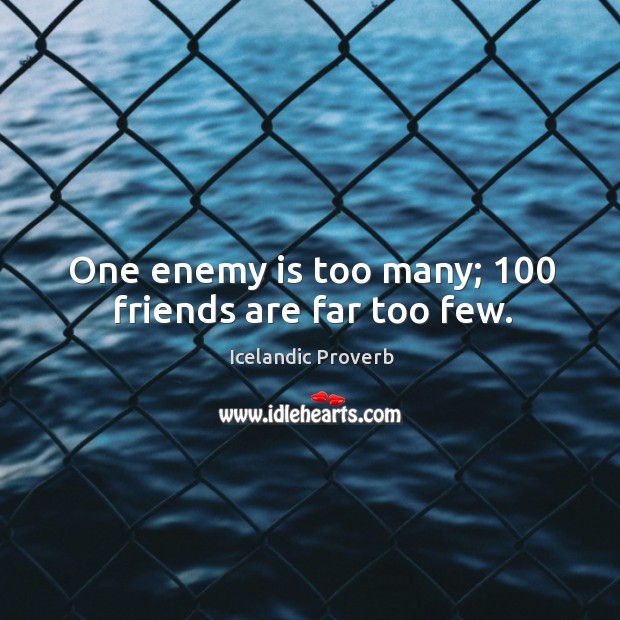 One enemy is too many; 100 friends are far too few. Icelandic Proverbs Image