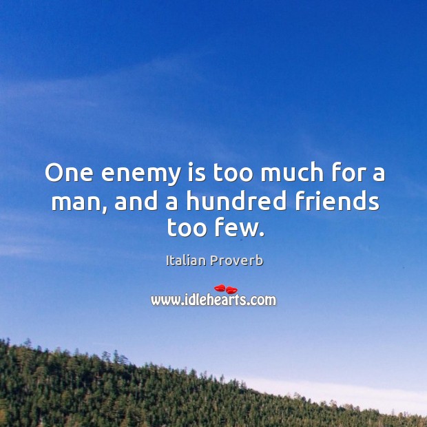 One enemy is too much for a man, and a hundred friends too few. Image