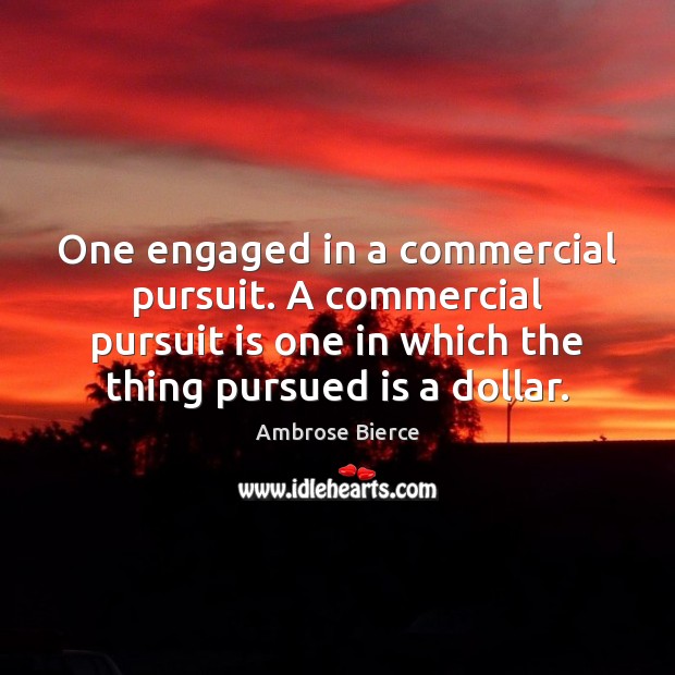 One engaged in a commercial pursuit. A commercial pursuit is one in Ambrose Bierce Picture Quote