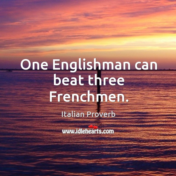 One englishman can beat three frenchmen. Italian Proverbs Image