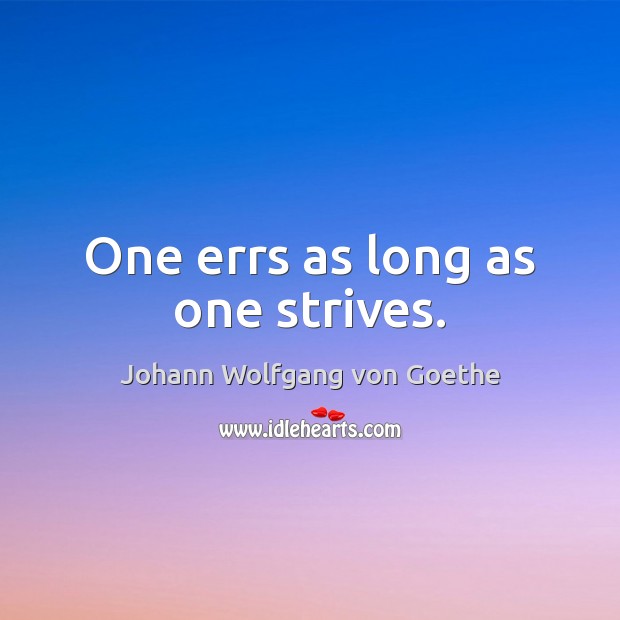 One errs as long as one strives. Johann Wolfgang von Goethe Picture Quote