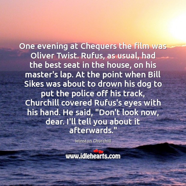 One evening at Chequers the film was Oliver Twist. Rufus, as usual, Winston Churchill Picture Quote