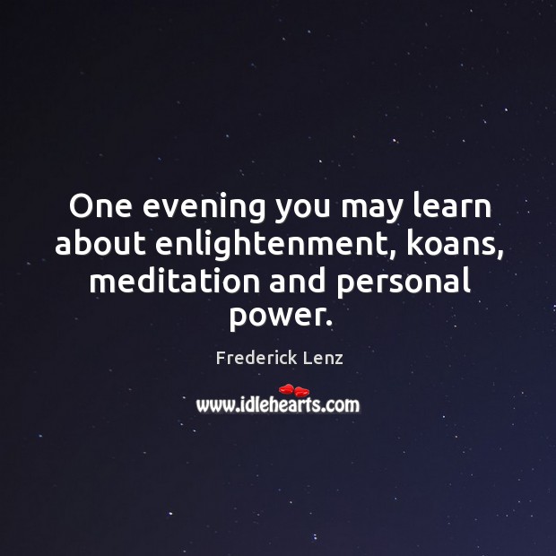 One evening you may learn about enlightenment, koans, meditation and personal power. Image