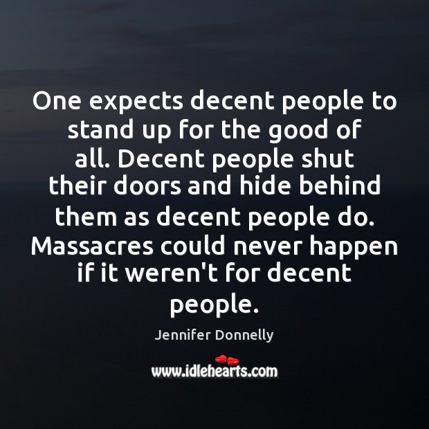 One expects decent people to stand up for the good of all. Jennifer Donnelly Picture Quote