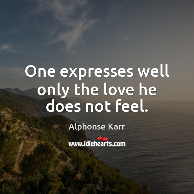 One expresses well only the love he does not feel. Alphonse Karr Picture Quote