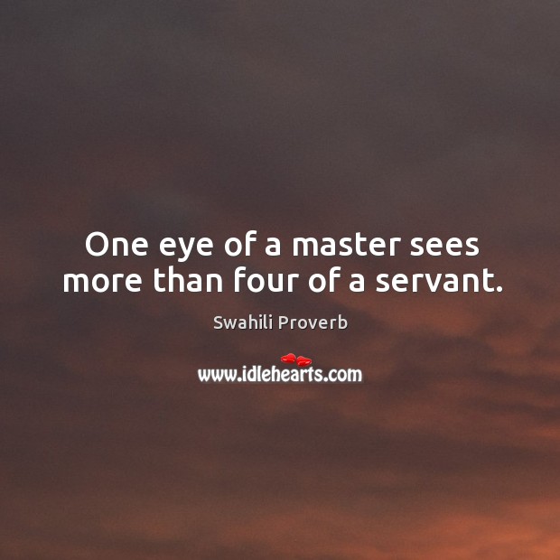 One eye of a master sees more than four of a servant. Image