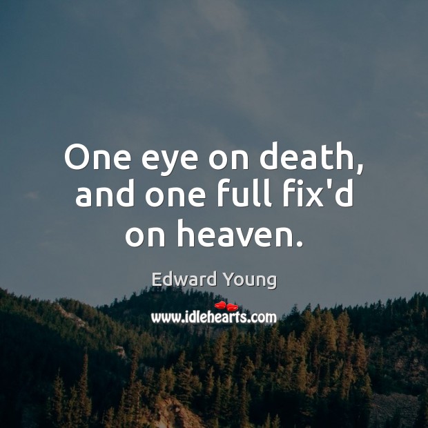One eye on death, and one full fix’d on heaven. Edward Young Picture Quote