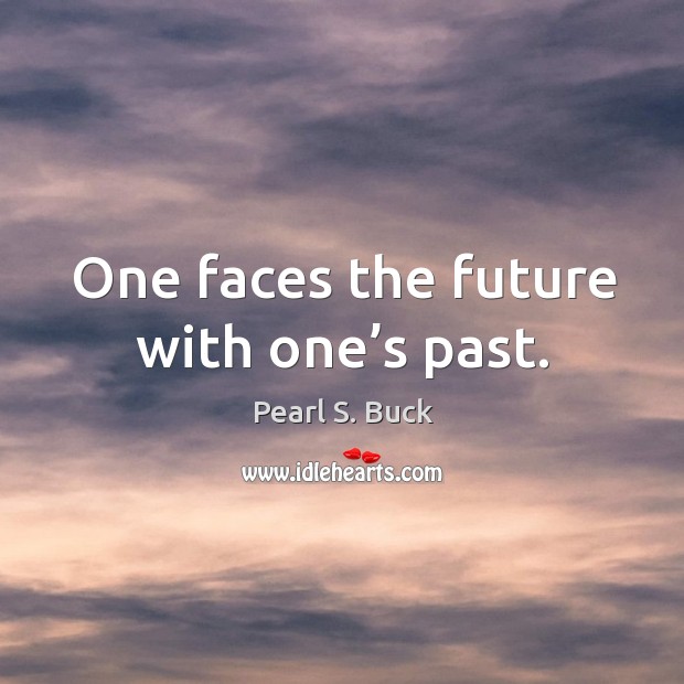 One faces the future with one’s past. Future Quotes Image