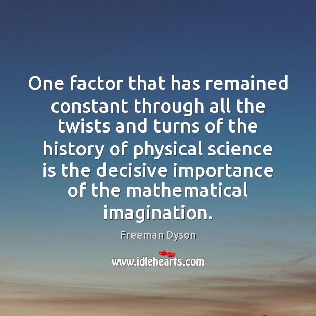 One factor that has remained constant through all the twists and turns Freeman Dyson Picture Quote