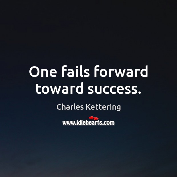 One fails forward toward success. Charles Kettering Picture Quote
