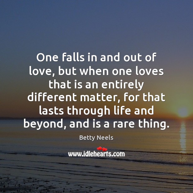 One falls in and out of love, but when one loves that Betty Neels Picture Quote