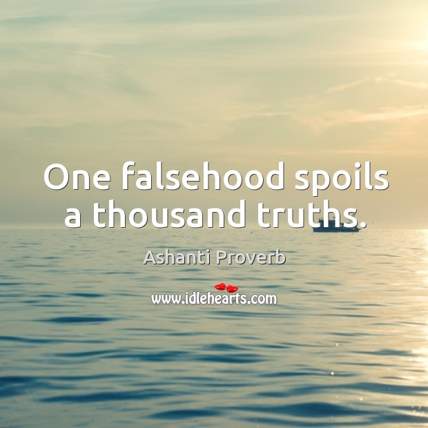 One falsehood spoils a thousand truths. Ashanti Proverbs Image