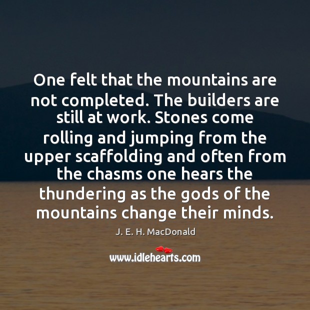 One felt that the mountains are not completed. The builders are still J. E. H. MacDonald Picture Quote