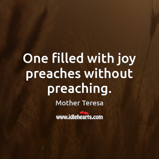 One filled with joy preaches without preaching. Mother Teresa Picture Quote
