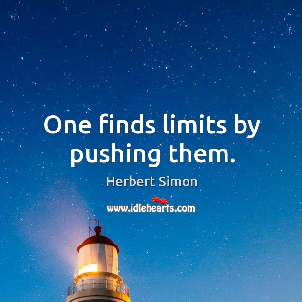 One finds limits by pushing them. Herbert Simon Picture Quote
