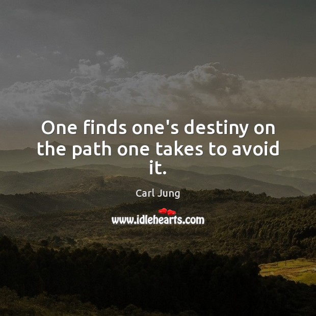 One finds one’s destiny on the path one takes to avoid it. Carl Jung Picture Quote