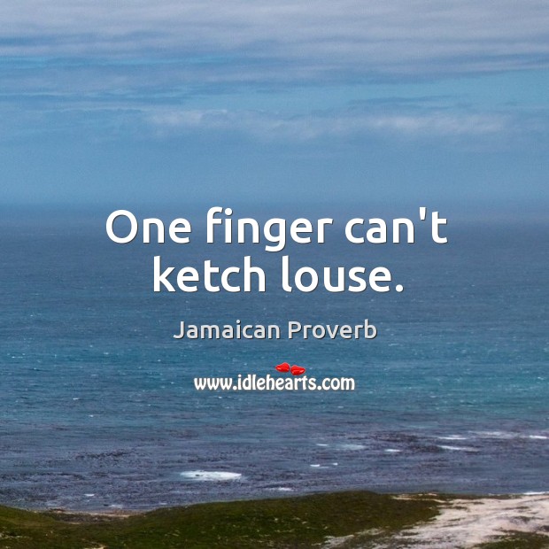 One finger can’t ketch louse. Jamaican Proverbs Image