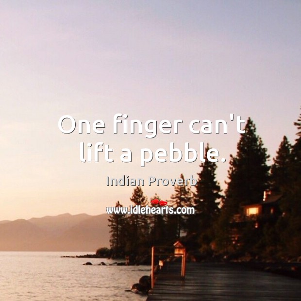 One finger can’t lift a pebble. Indian Proverbs Image
