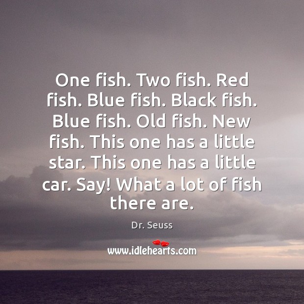 One fish. Two fish. Red fish. Blue fish. Black fish. Blue fish. Dr. Seuss Picture Quote