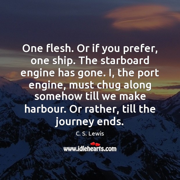One flesh. Or if you prefer, one ship. The starboard engine has Journey Quotes Image