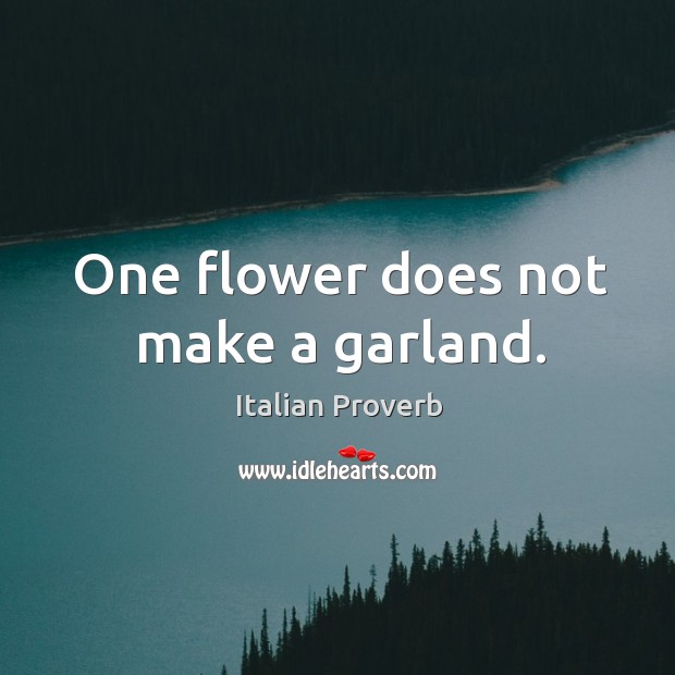 One flower does not make a garland. Image