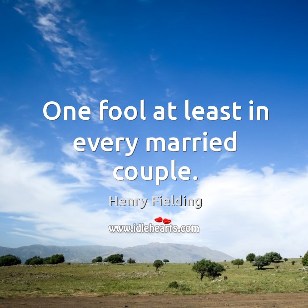 One fool at least in every married couple. Henry Fielding Picture Quote