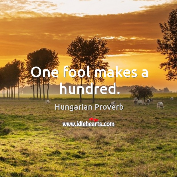 One fool makes a hundred. Hungarian Proverbs Image