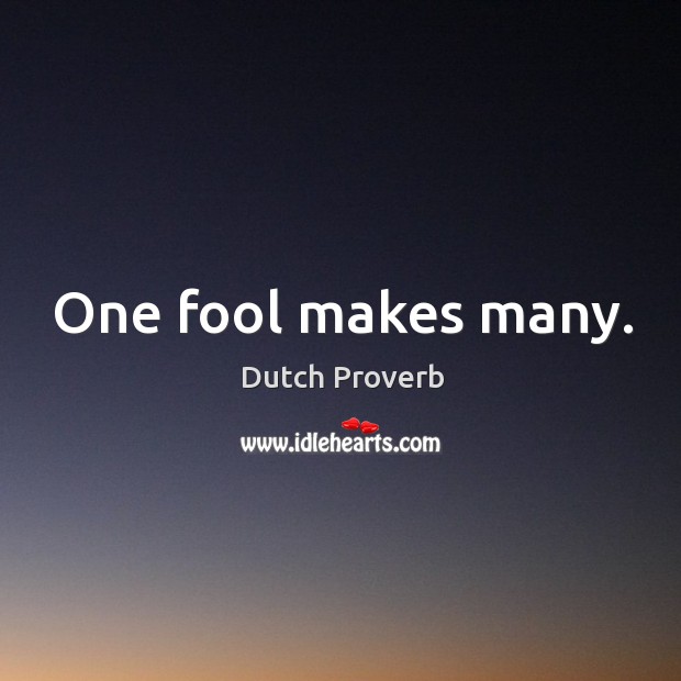 One fool makes many. Dutch Proverbs Image
