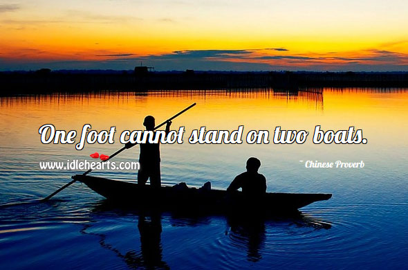 One foot cannot stand on two boats. Image