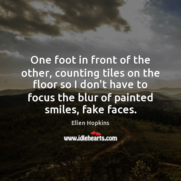 One foot in front of the other, counting tiles on the floor Ellen Hopkins Picture Quote