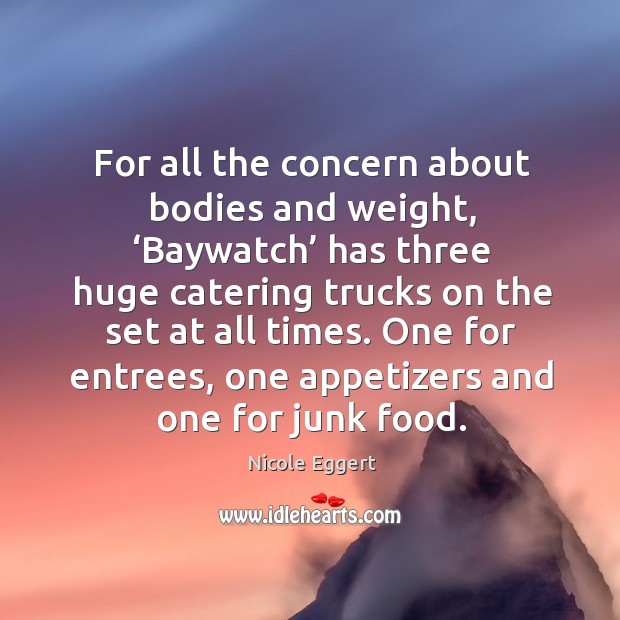One for entrees, one appetizers and one for junk food. Nicole Eggert Picture Quote