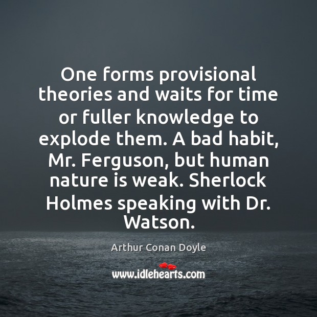 One forms provisional theories and waits for time or fuller knowledge to Arthur Conan Doyle Picture Quote