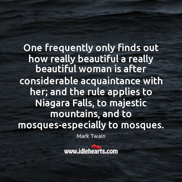 One frequently only finds out how really beautiful a really beautiful woman Mark Twain Picture Quote