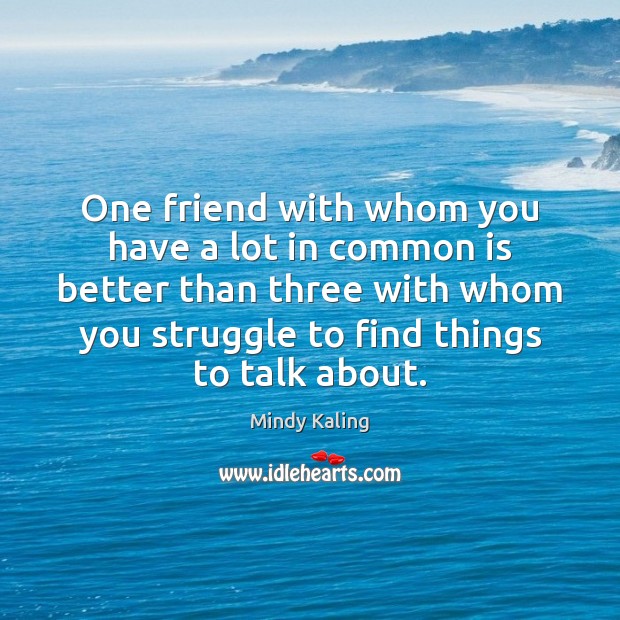 One friend with whom you have a lot in common is better Mindy Kaling Picture Quote