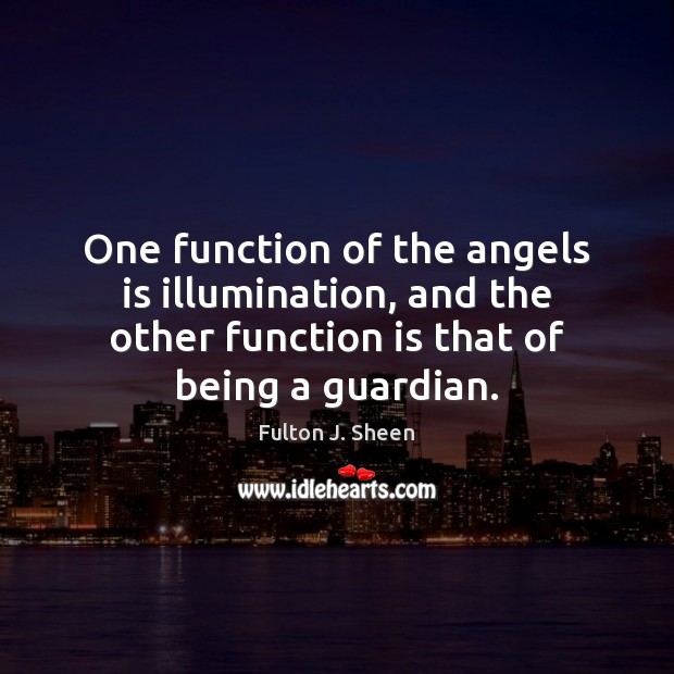 One function of the angels is illumination, and the other function is Fulton J. Sheen Picture Quote
