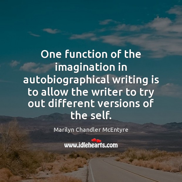 One function of the imagination in autobiographical writing is to allow the Marilyn Chandler McEntyre Picture Quote
